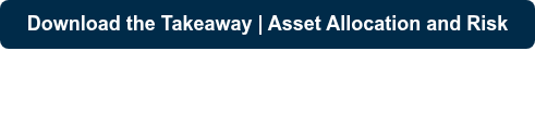 <p style="font-weight: bold;">Download the Takeaway | Asset Allocation and Risk</p>
