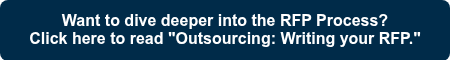 <p style="font-weight: bold; font-size: 16px;">Want to dive deeper into the RFP Process?</p>
<p style="font-weight: bold; font-size: 16px;">Click here to read "Outsourcing: Writing your RFP."</p>