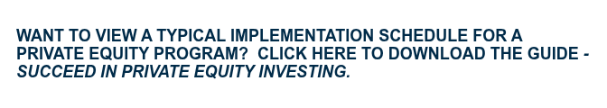 <h3 style="line-height: 20px; font-size: 18px; text-align: left; font-weight: bold;">WANT TO VIEW A TYPICAL IMPLEMENTATION SCHEDULE FOR A PRIVATE EQUITY PROGRAM? &nbsp;CLICK HERE TO DOWNLOAD THE GUIDE <em>- SUCCEED IN PRIVATE EQUITY INVESTING.</em></h3>