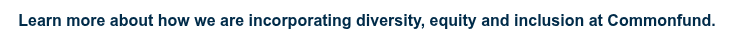 <span style="color: #ffffff;"><strong><span style="color: #002b49;">Learn more about how we are incorporating diversity, equity and inclusion at Commonfund.</span></strong></span>