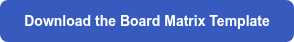 <p style="font-weight: bold;"><span style="font-size: 14px;">Download the Board Matrix Template</span></p>