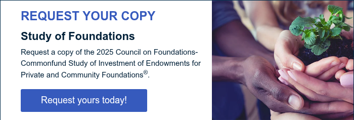 REQUEST YOUR COPY Study of Foundations Request a copy of the 2025 Council on Foundations-Commonfund Study of Investment of Endowments for Private and Community Foundations®. &nbsp;