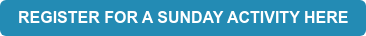 REGISTER FOR A SUNDAY ACTIVITY HERE