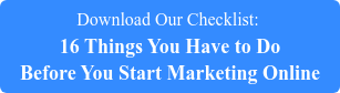 Download Our Checklist: 16 Things You Have to Do Before You Start Marketing Online