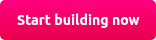 Start building now