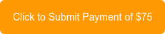 Click to Submit Payment of $75