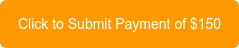 Click to Submit Payment of $150