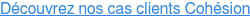 Découvrez nos cas clients Cohésion