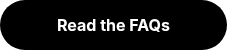 <p style="font-weight: bold;">Read the FAQs</p>