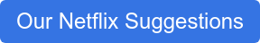 Our Netflix Suggestions