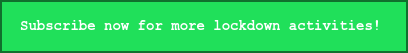Subscribe now for more lockdown activities! 