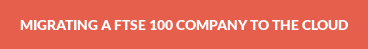 Migrating a FTSE 100 company to the cloud