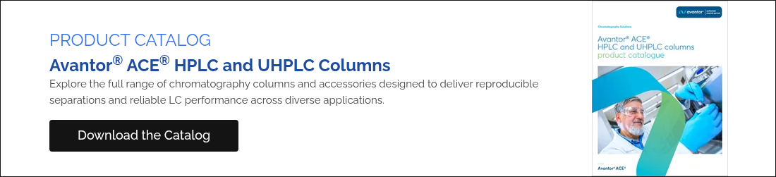 PRODUCT CATALOG Avantor® ACE® HPLC and UHPLC columns Explore the full range of chromatography columns and accessories designed to deliver reproducible separations and reliable LC performance across diverse applications.