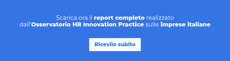 Scarica ora il report completo realizzato dall'Osservatorio HR Innovation Practice sulle imprese italiane