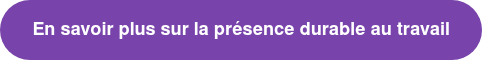 En savoir plus sur la présence durable au travail