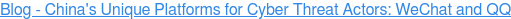 Blog - China's Unique Platforms for Cyber Threat Actors: WeChat and QQ