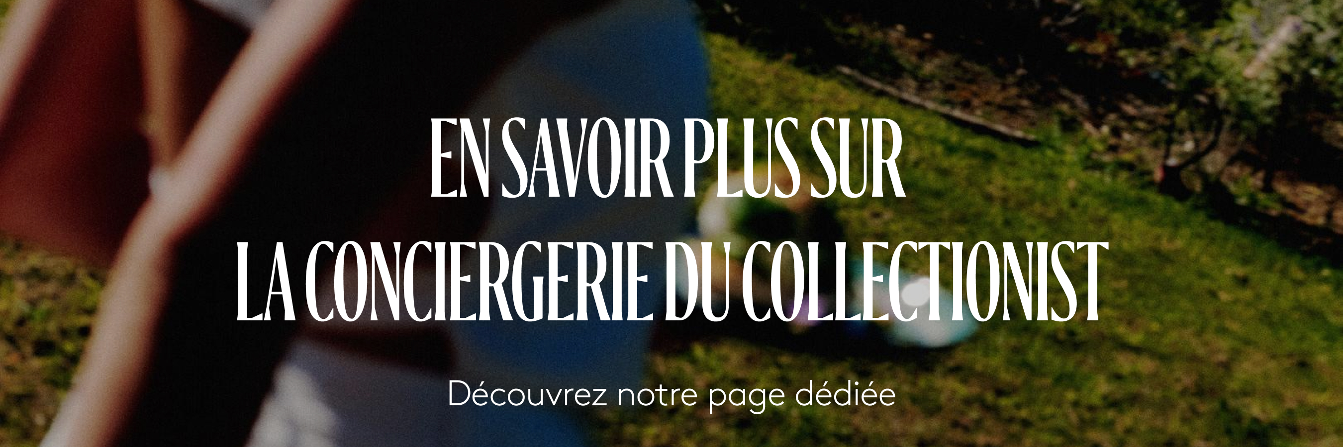 En savoir plus sur la conciergerie du collectionist, découvrez notre page dédiée