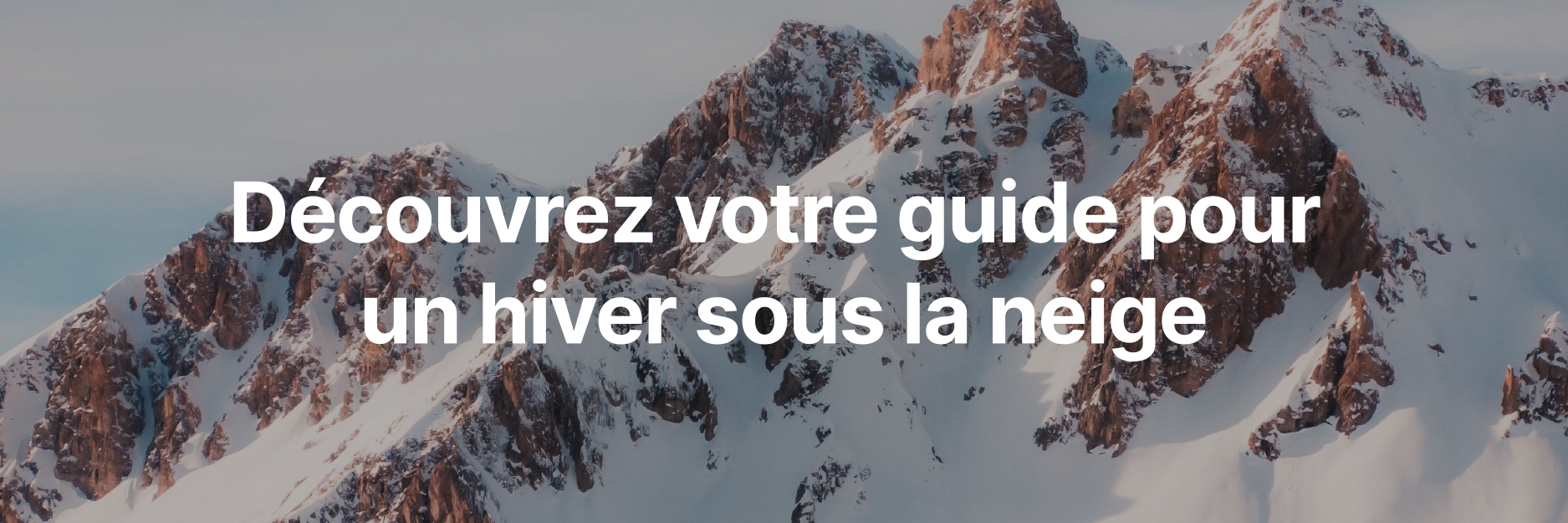 Découvrez votre guide pour un hiver sous la neige