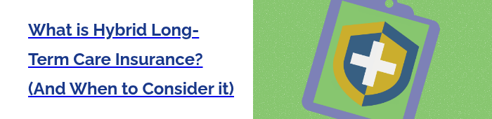 What is Hybrid Long-Term Care Insurance? (And When to Consider it)