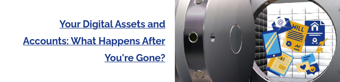 Your Digital Assets and Accounts: What Happens After You're Gone?