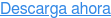 Descarga ahora