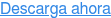 Descarga ahora