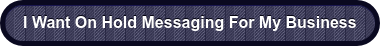 I Want On Hold Messaging For My Business