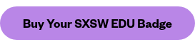 <p style="font-size: 18px;">Buy Your SXSW EDU Badge</p>