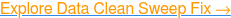 Explore Data Clean Sweep Fix →