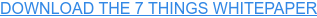 DOWNLOAD THE 7 THINGS WHITEPAPER