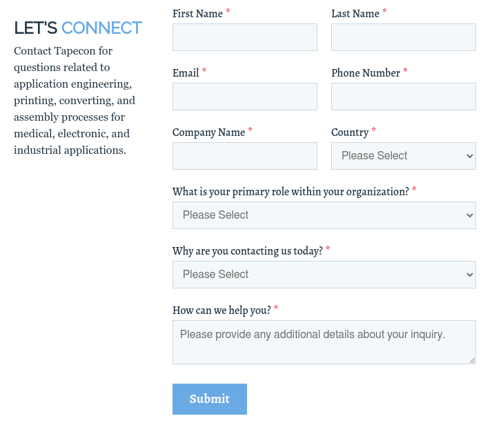 LET'S CONNECT Contact Tapecon for questions related to application engineering, printing, converting, and assembly processes for medical, electronic, and industrial applications.  