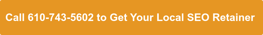 Call 610-743-5602 to Get Your Local SEO Retainer 