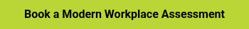 <p><span style="color: #000000;">&nbsp;<strong>Book a Modern Workplace Assessment</strong>&nbsp;</span></p>