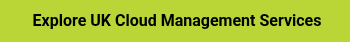 <p style="font-weight: bold;"><span style="color: #000000;">&nbsp;Explore UK Cloud Management Services</span></p>