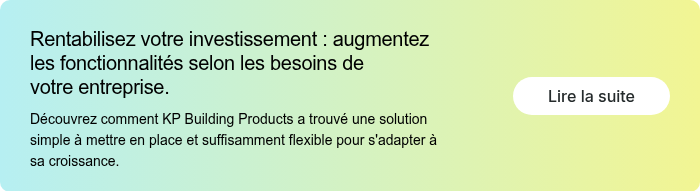 Rentabilisez votre investissement : augmentez les fonctionnalités selon les besoins de votre entreprise. Découvrez comment KP Building Products a trouvé une solution simple à mettre en place et suffisamment flexible pour s'adapter à sa croissance.