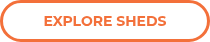 <strong>EXPLORE SHEDS</strong>