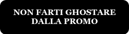 <p>NON FARTI GHOSTARE DALLA PROMO</p>