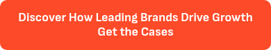 Discover How Leading Brands Drive Growth <b>Get the Cases