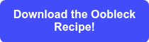 <p style="font-weight: bold;">Download the Oobleck Recipe!</p>