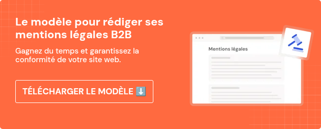 Le modèle pour rédiger ses mentions légales B2B   Gagnez du temps et garantissez la conformité de votre site web.
