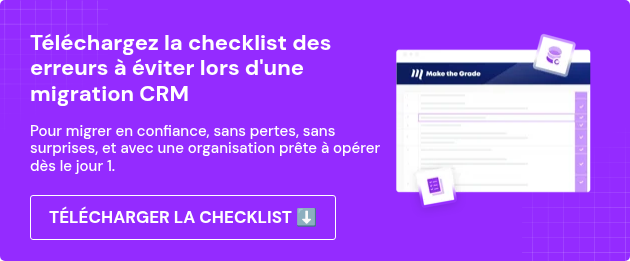 Téléchargez la checklist des erreurs à éviter lors d'une migration CRM&nbsp; &nbsp; Pour migrer en confiance, sans pertes, sans surprises, et avec une organisation prête à opérer dès le jour 1.
