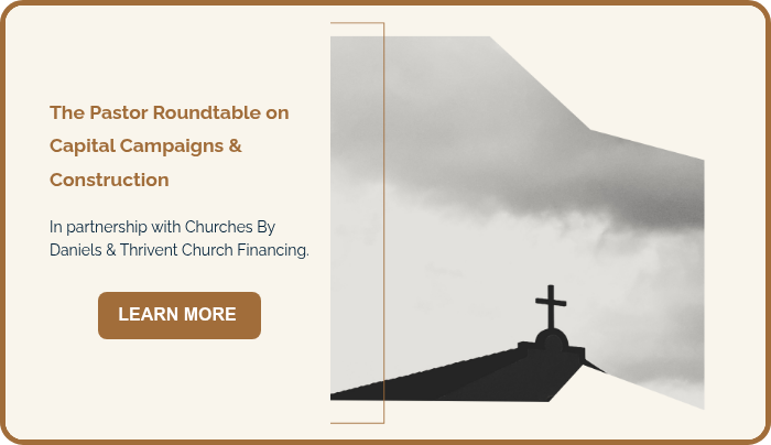 The Pastor Roundtable on Capital Campaigns & Construction. In partnership with Churches By Daniels & Thrivent Church Financing.