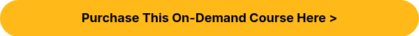 Purchase This On-Demand Course Here >