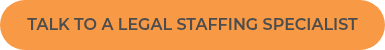 TALK TO A LEGAL STAFFING SPECIALIST