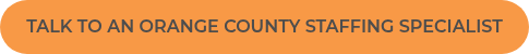 TALK TO AN ORANGE COUNTY&nbsp;STAFFING SPECIALIST