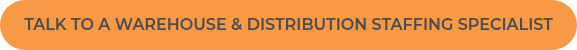 TALK TO A WAREHOUSE &amp; DISTRIBUTION STAFFING SPECIALIST