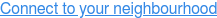 Connect to your neighbourhood