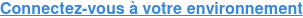 Connectez-vous à votre environnement