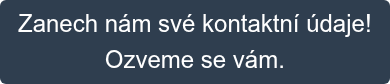Zanech nám své kontaktní údaje! Ozveme se vám.