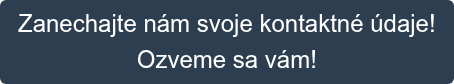 Zanechajte nám svoje kontaktné údaje! Ozveme sa vám!